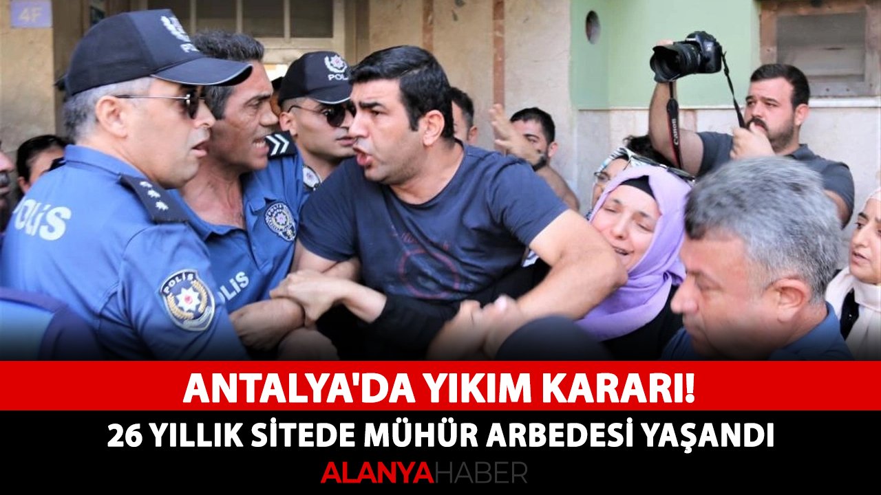 Antalya'da yıkım kararı! 26 yıllık sitede mühür arbedesi yaşandı