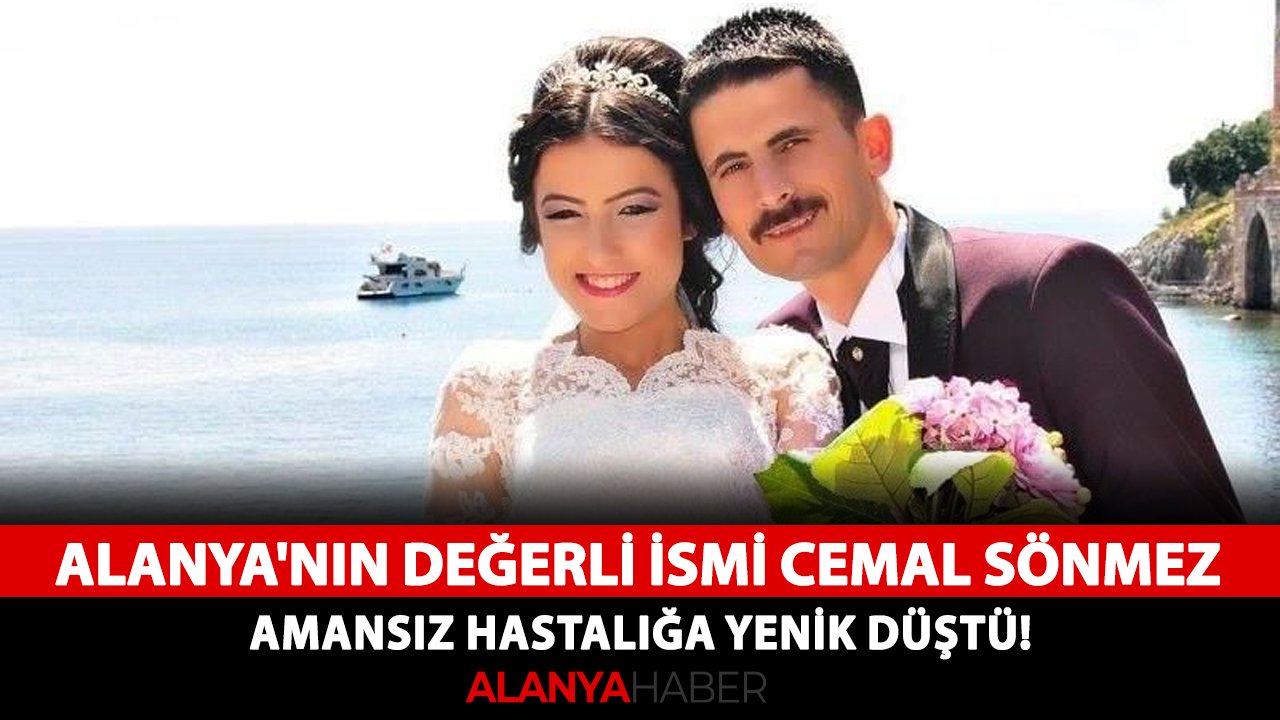 Alanya'nın değerli ismi Cemal Sönmez, amansız hastalığa yenik düştü!