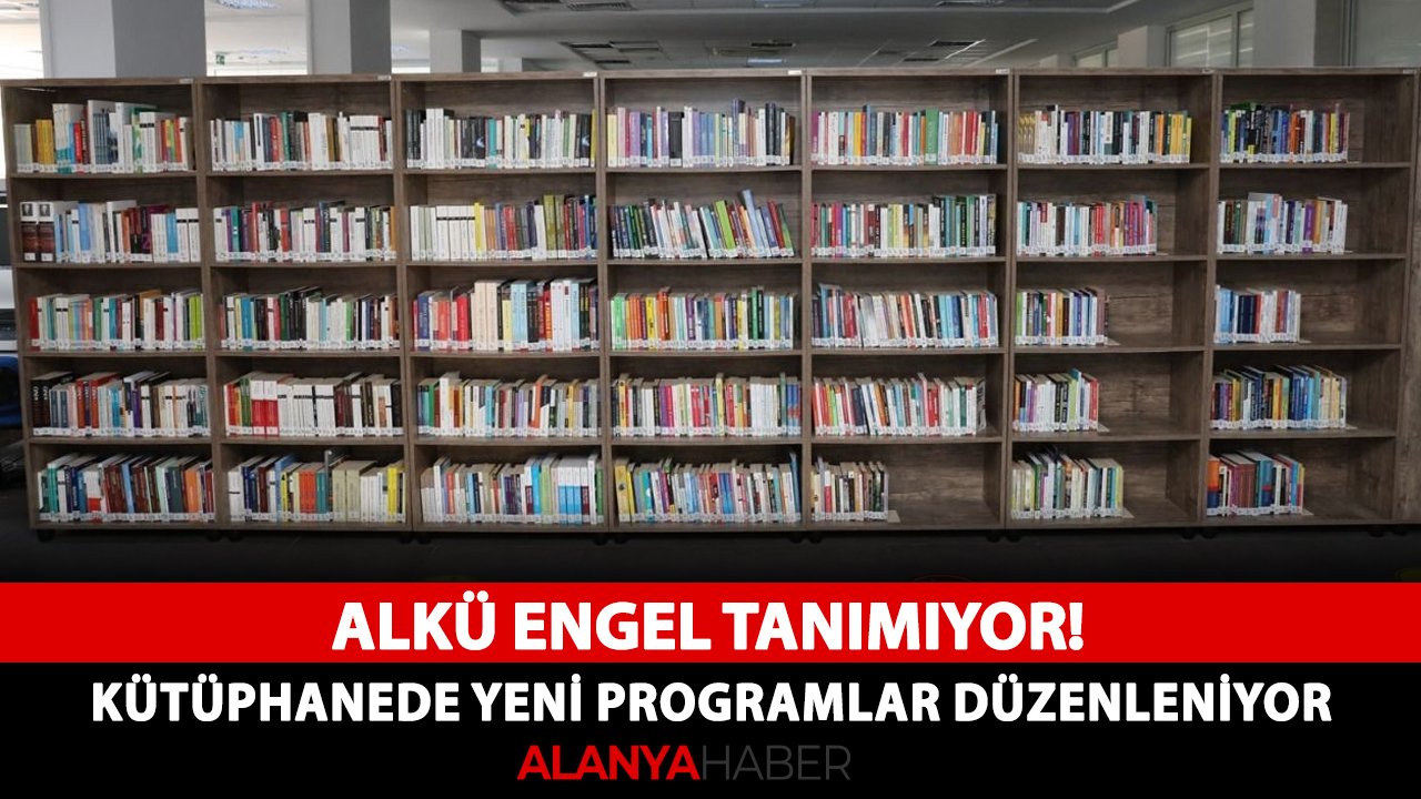 ALKÜ engel tanımıyor! Kütüphanede yeni programlar düzenleniyor