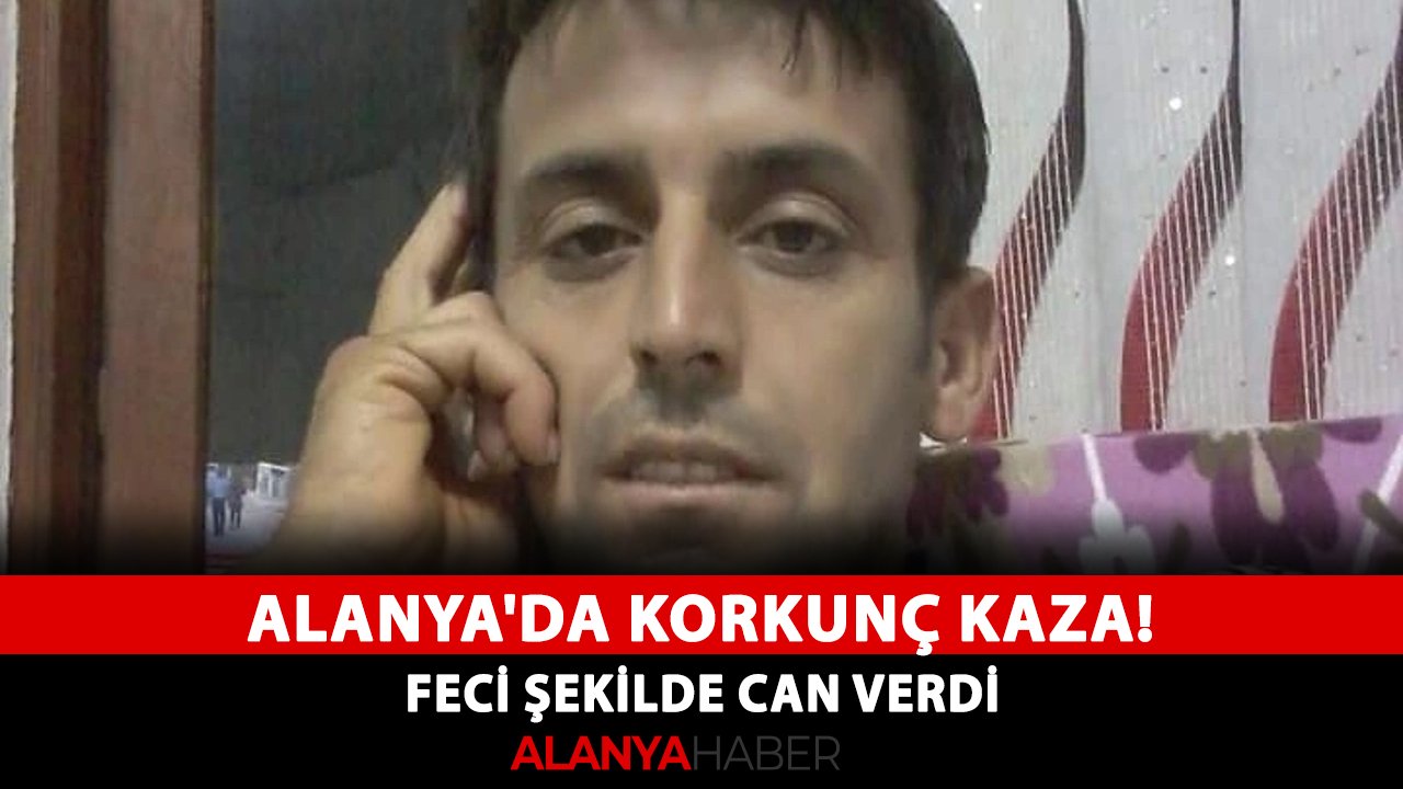 Alanya'da korkunç kaza! Feci şekilde can verdi