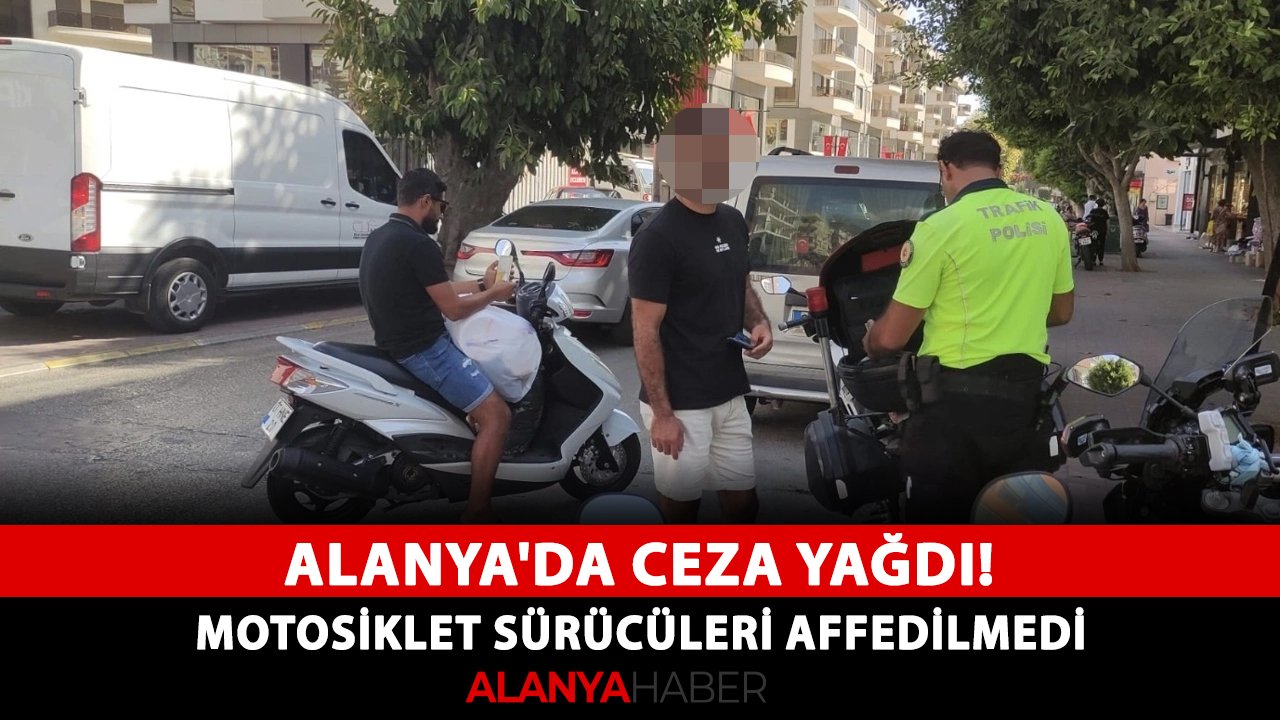 Alanya'da ceza yağdı! Motosiklet sürücüleri affedilmedi