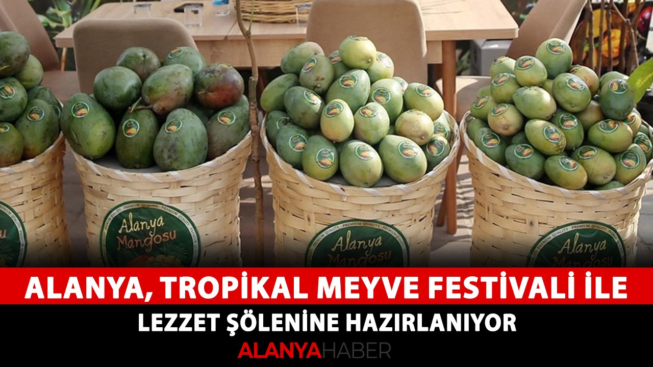 Alanya, Tropikal Meyve Festivali ile lezzet şölenine hazırlanıyor