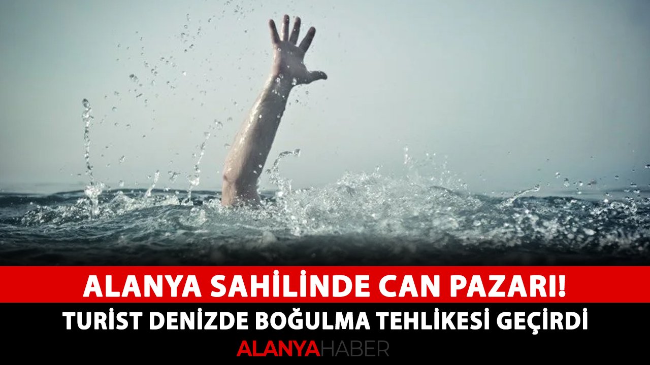 Alanya sahilinde can pazarı! Turist denizde boğulma tehlikesi geçirdi