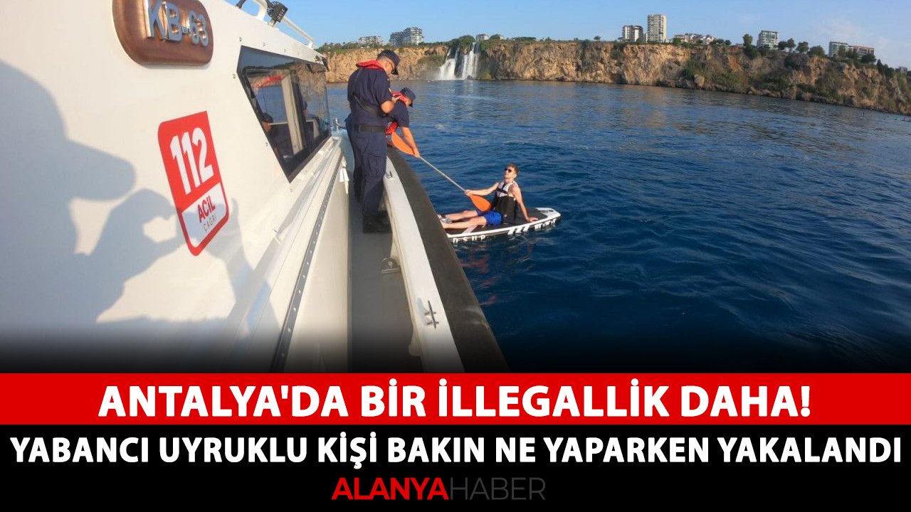 Antalya'da bir illegallik daha! Yabancı uyruklu kişi bakın ne yaparken yakalandı