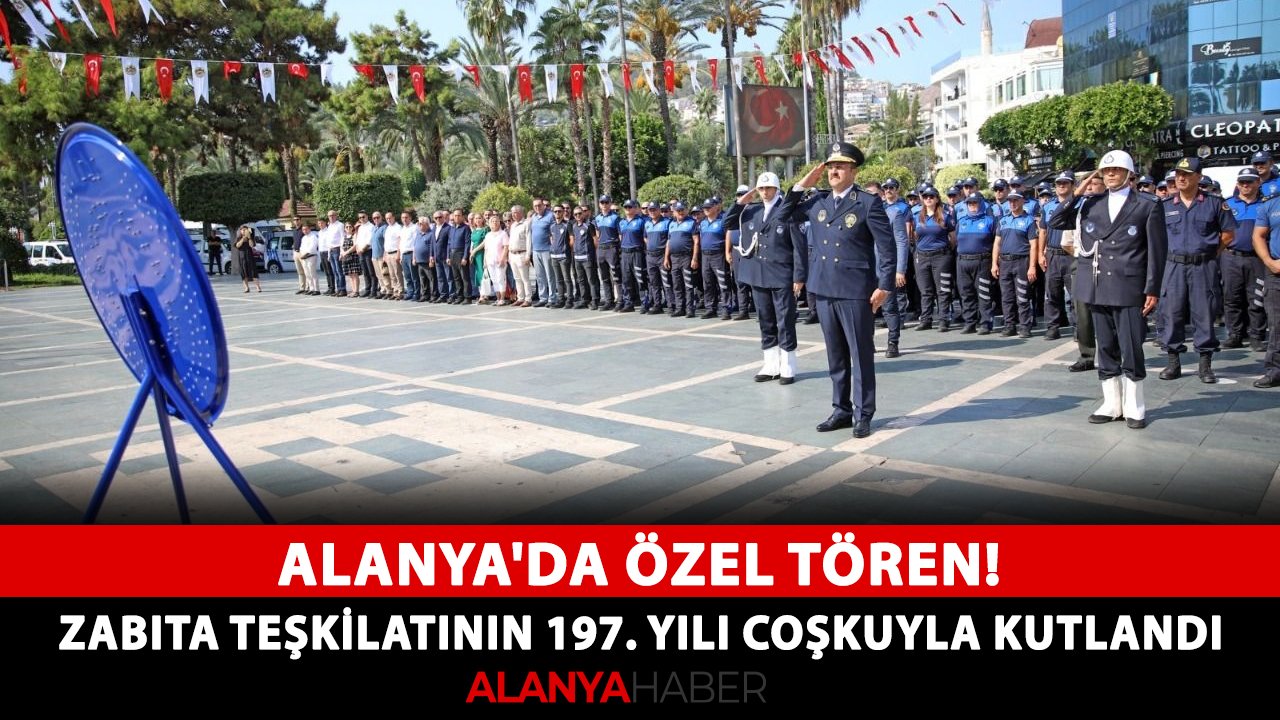 Alanya'da özel tören! Zabıta teşkilatının 197. yılı coşkuyla kutlandı