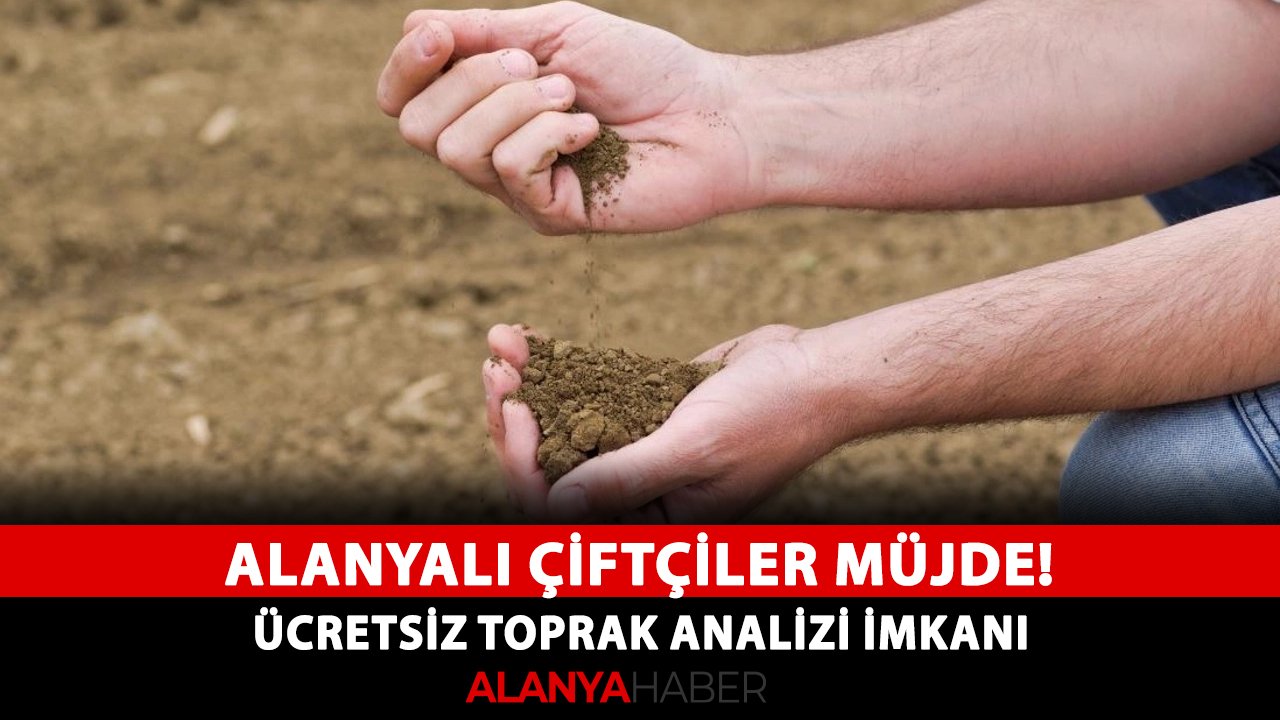 Alanyalı çiftçiler müjde! Ücretsiz toprak analizi imkanı