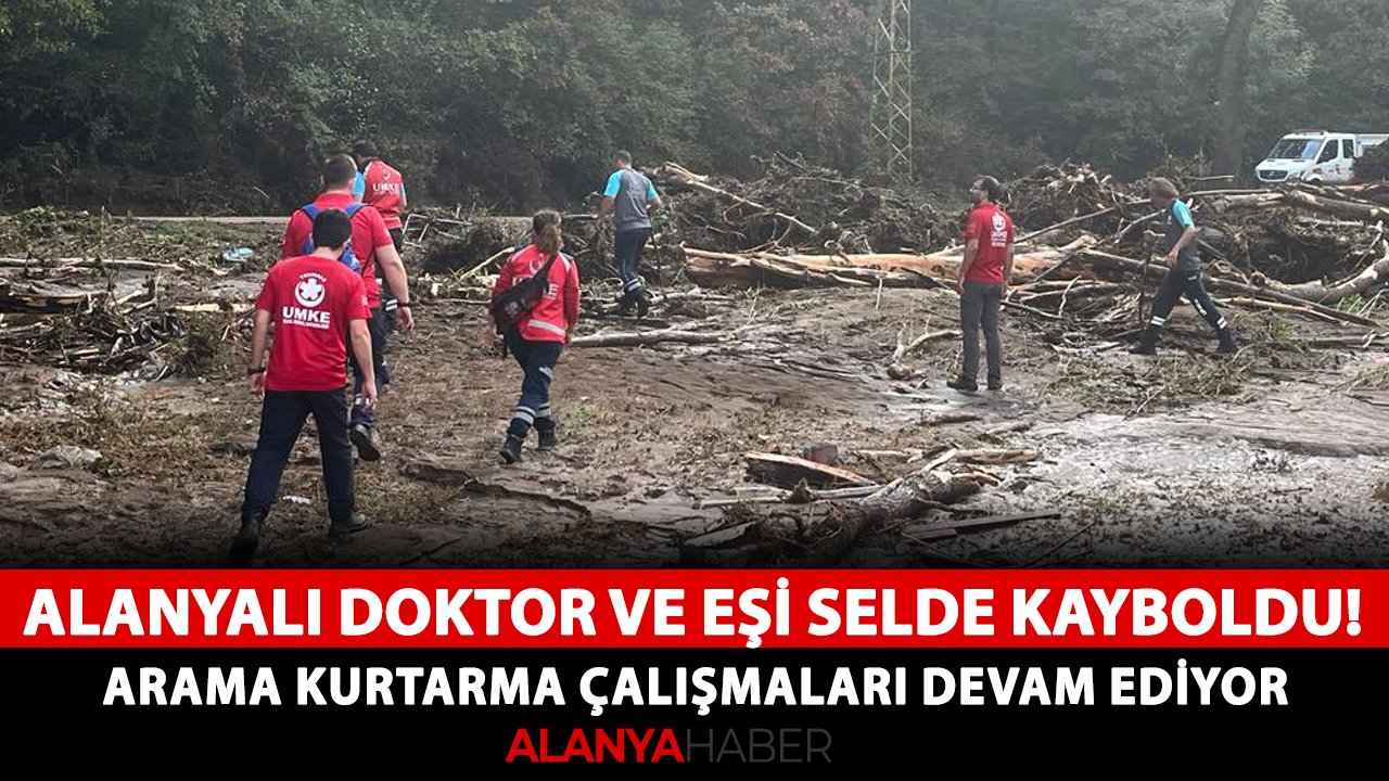 Alanyalı doktor ve eşi sel felaketinde kayboldu! Arama kurtarma çalışmaları devam ediyor