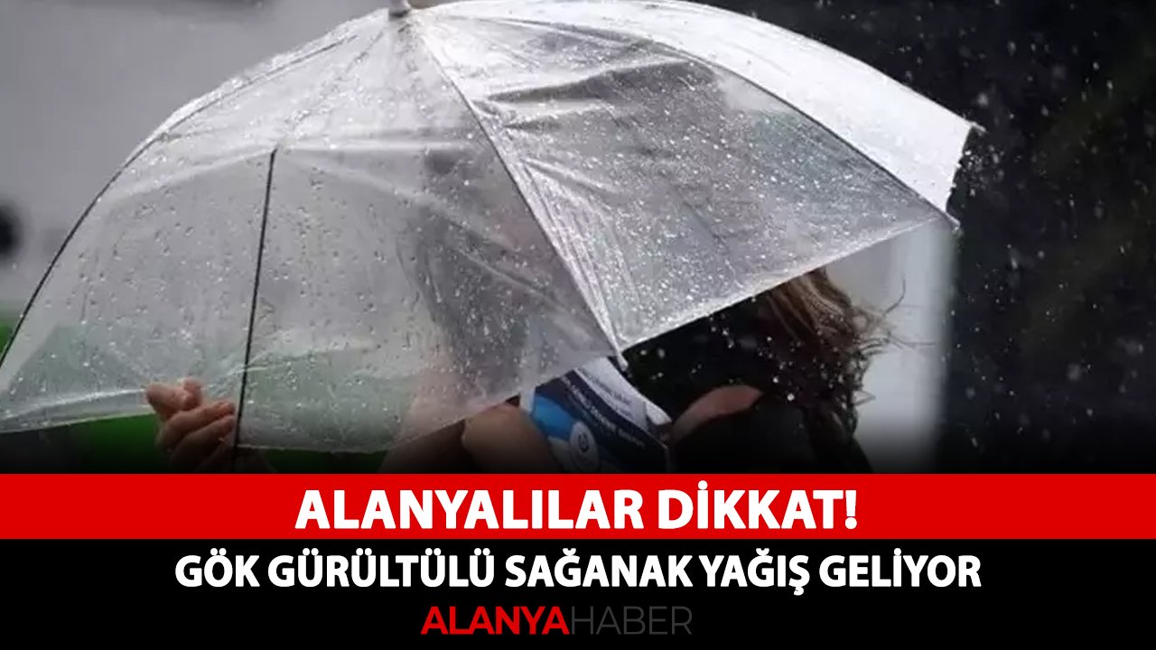 Alanyalılar dikkat! Gök gürültülü sağanak yağış geliyor