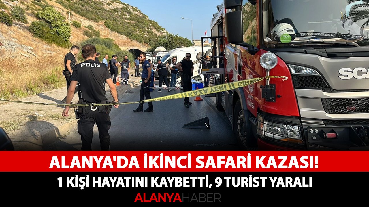 Alanya'da ikinci safari kazası! 1 kişi hayatını kaybetti, 9 turist yaralı
