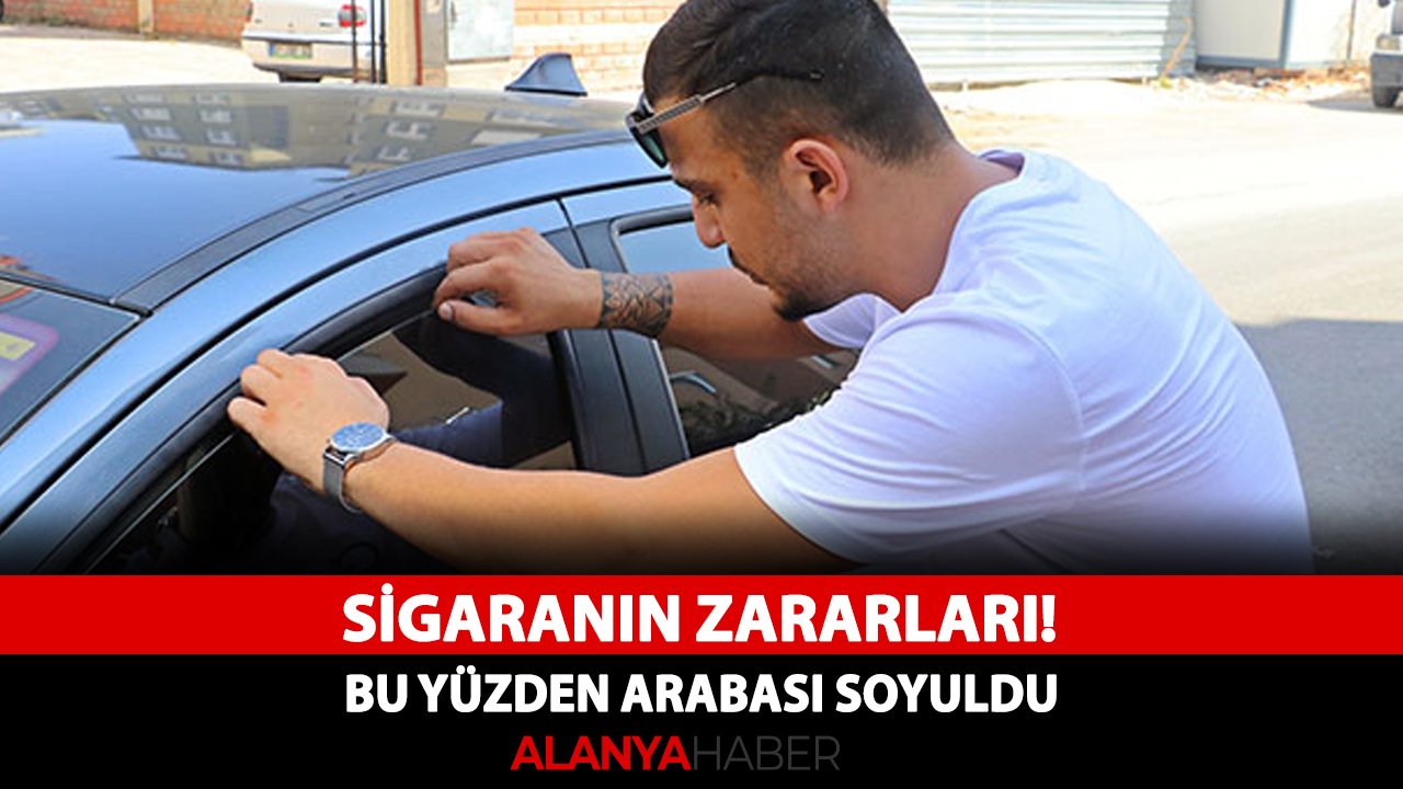 Sigaranın zararları! Bu yüzden arabası soyuldu
