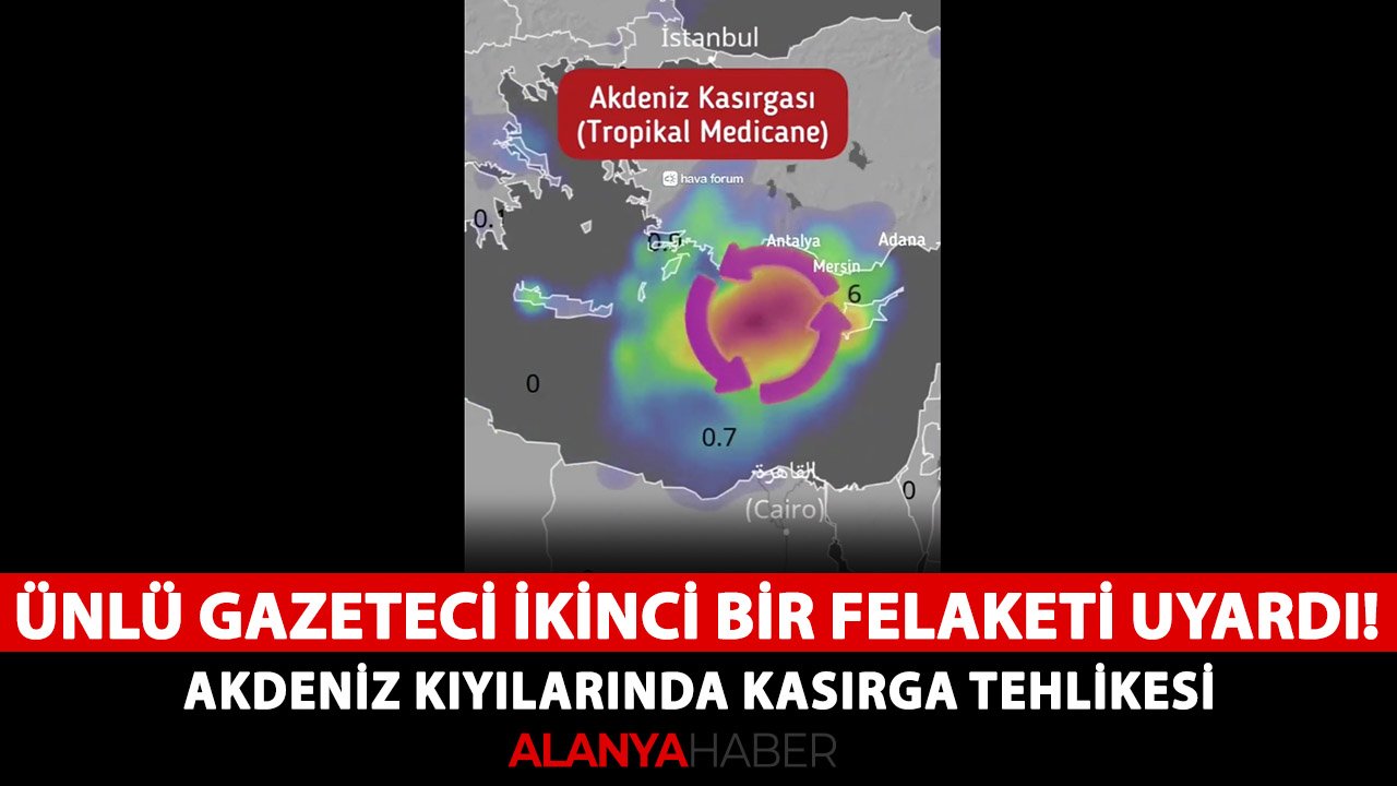 Ünlü gazeteci ikinci bir felaketi uyardı! Akdeniz kıyılarında kasırga tehlikesi