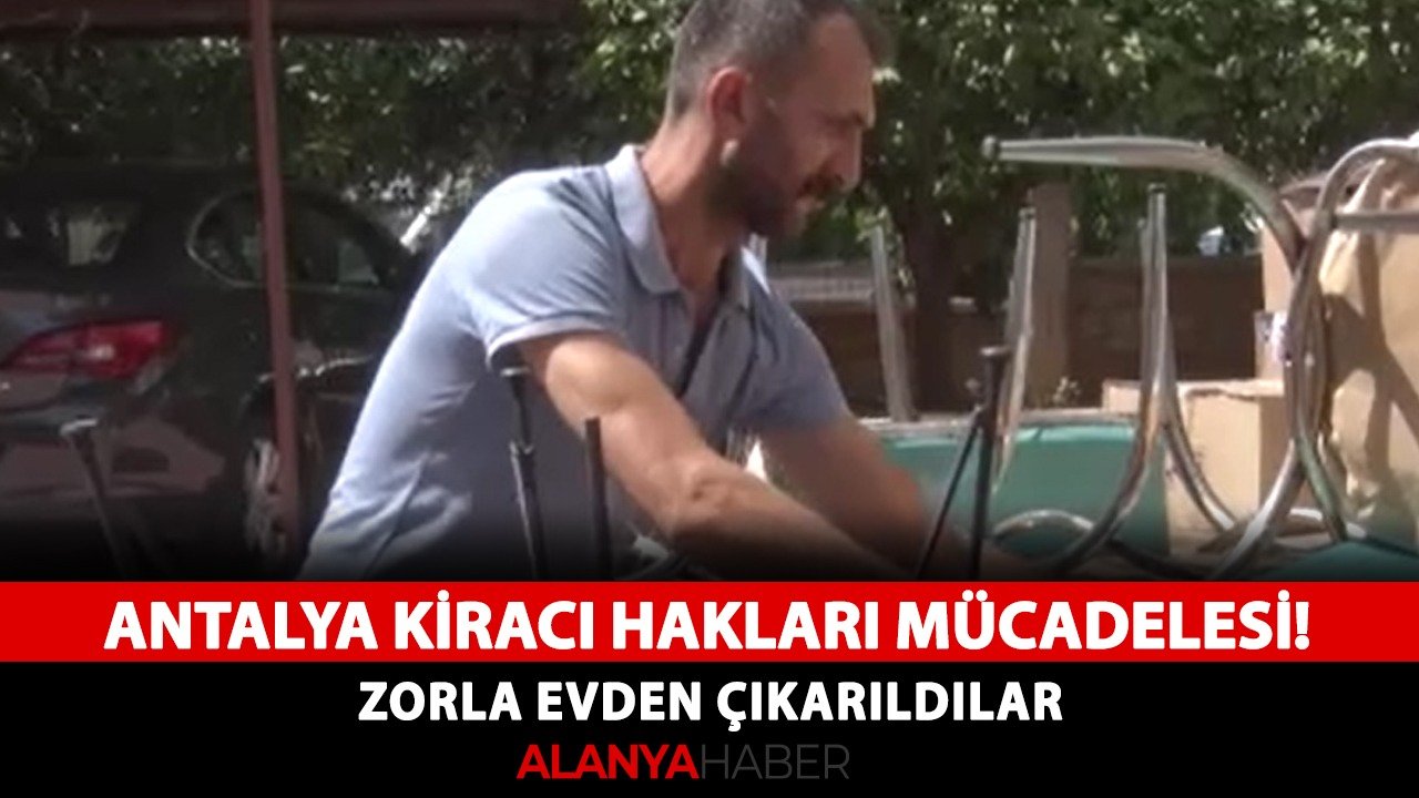 Antalya'da kiracı hakları mücadelesi! Tahliye taahhütnamesiyle zorla evden çıkarıldılar
