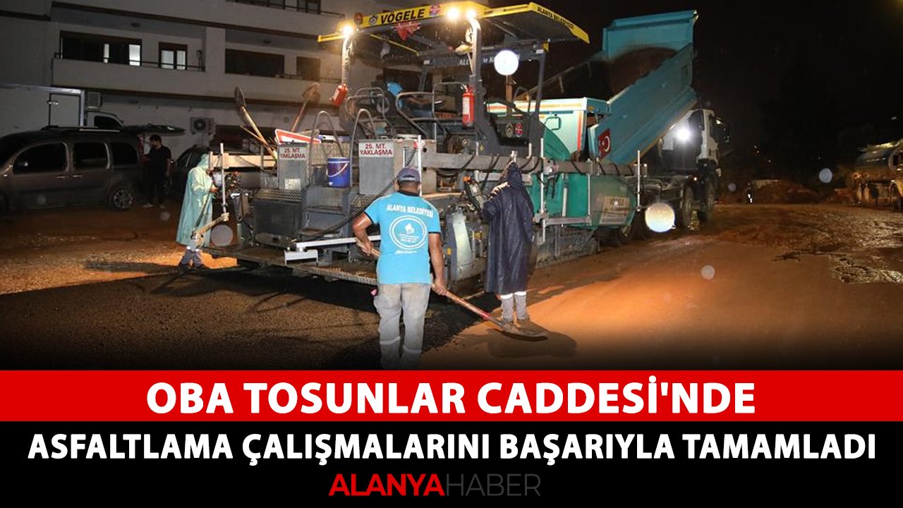 Oba Tosunlar Caddesi'nde asfaltlama çalışmalarını başarıyla tamamladı