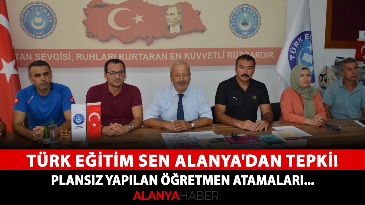 Türk Eğitim Sen Alanya'dan tepki! Plansız yapılan öğretmen atamaları...