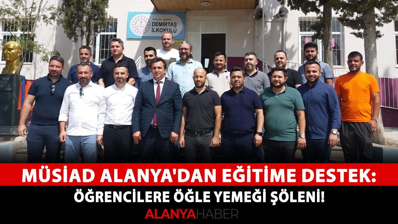 MÜSİAD Alanya'dan eğitime destek: Öğrencilere öğle yemeği şöleni!