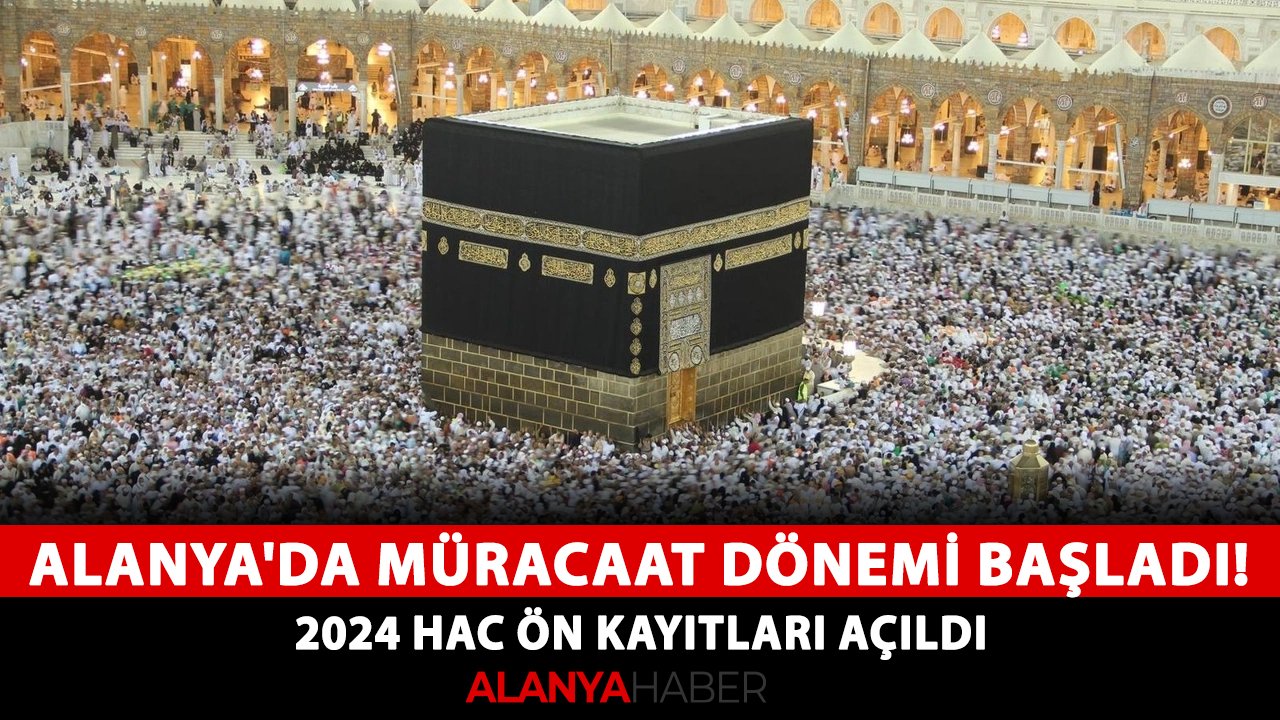 Alanya'da müracaat dönemi başladı! 2024 hac ön kayıtları açıldı