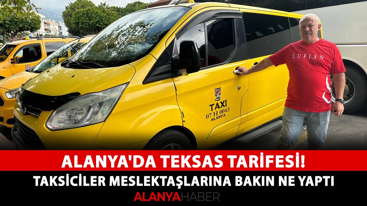 Alanya'da Teksas tarifesi! Taksiciler meslektaşlarına bakın ne yaptı