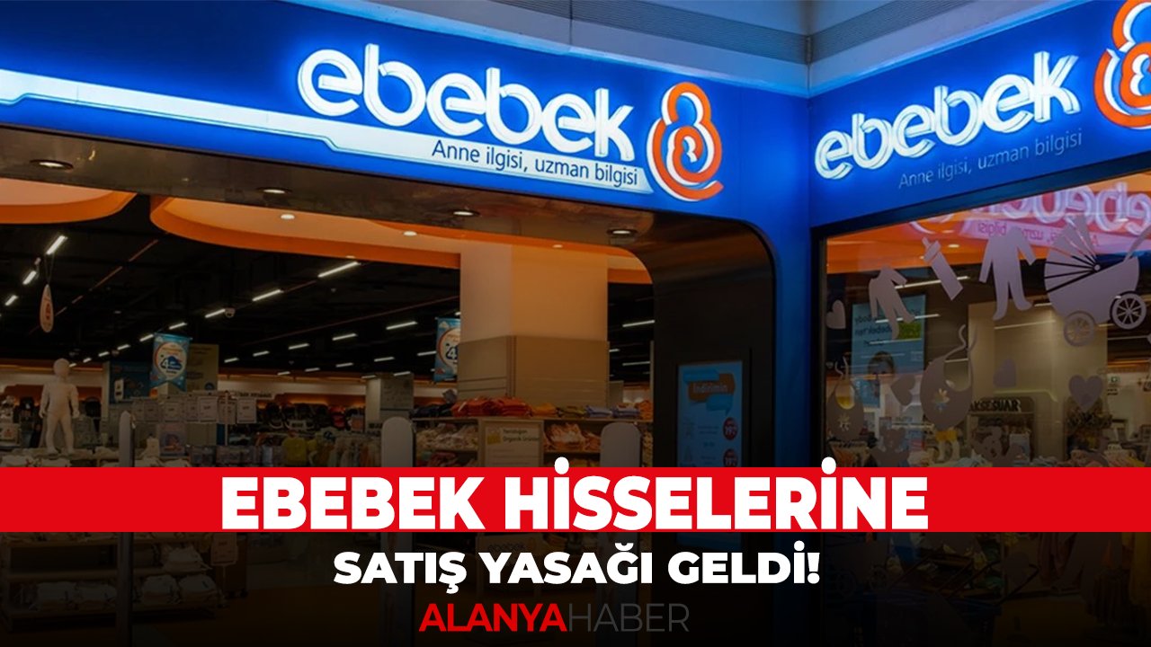 Ebebek hisselerine satış yasağı geldi!