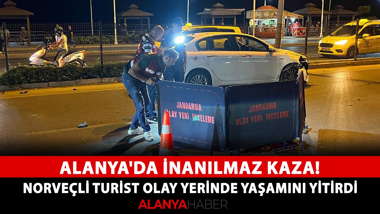 Alanya'da inanılmaz kaza! Norveçli turist olay yerinde yaşamını yitirdi