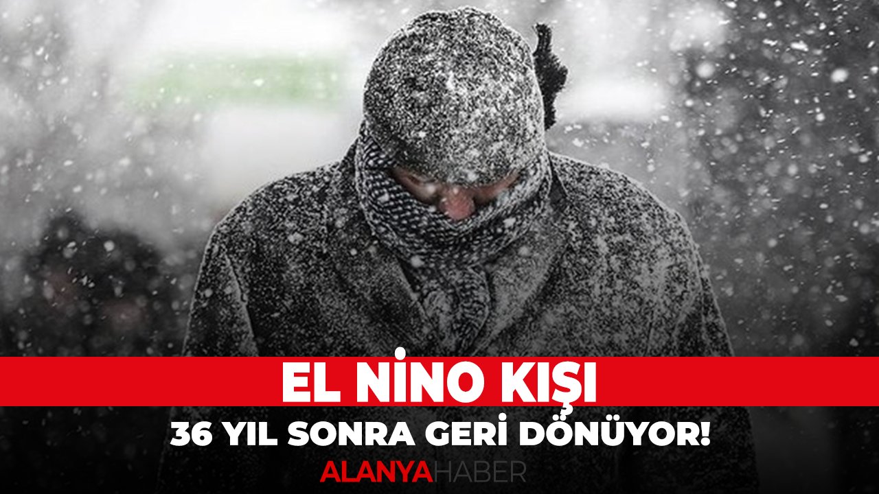 El Nino kışı 36 yıl sonra geri dönüyor!
