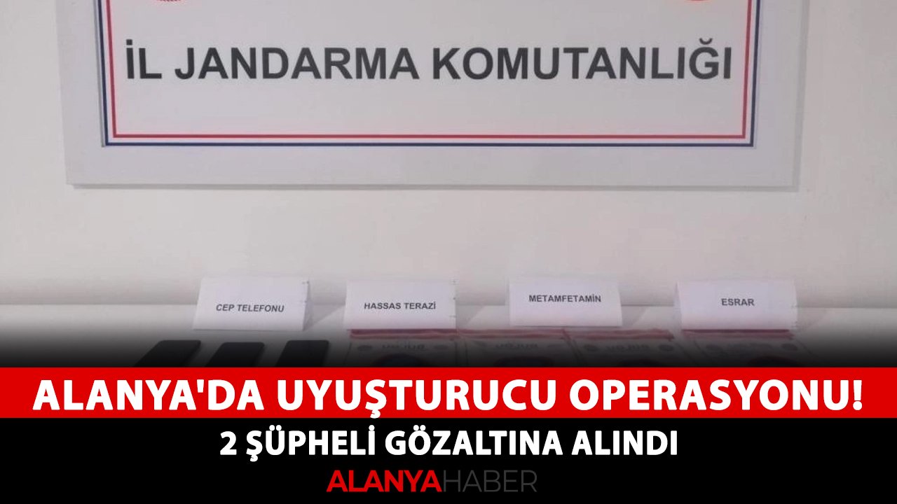 Alanya'da uyuşturucu operasyonu! 2 şüpheli gözaltına alındı
