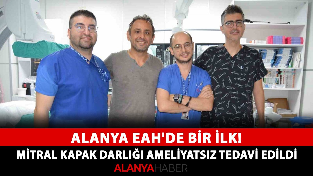 Alanya EAH'de bir ilk! Mitral kapak darlığı ameliyatsız tedavi edildi