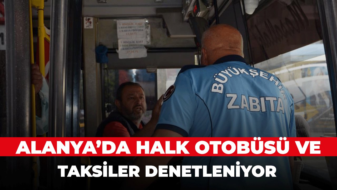 Alanya'da Halk otobüsleri ve taksiciler denetleniyor