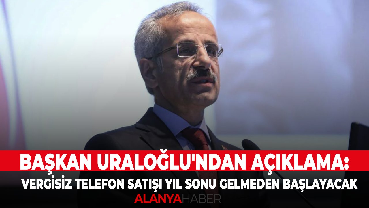 Başkan Uraloğlu'ndan açıklama: Vergisiz telefon satışı yıl sonu gelmeden başlayacak