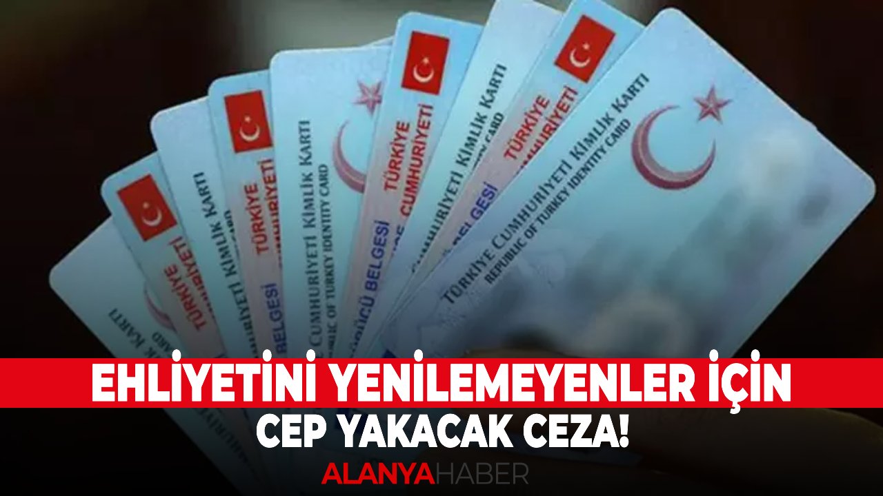 Ehliyetini yenilemeyenler için cep yakacak ceza!
