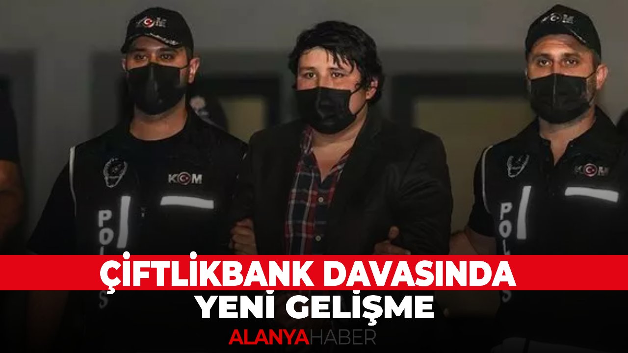 Çiftlikbank davasında yeni gelişme!