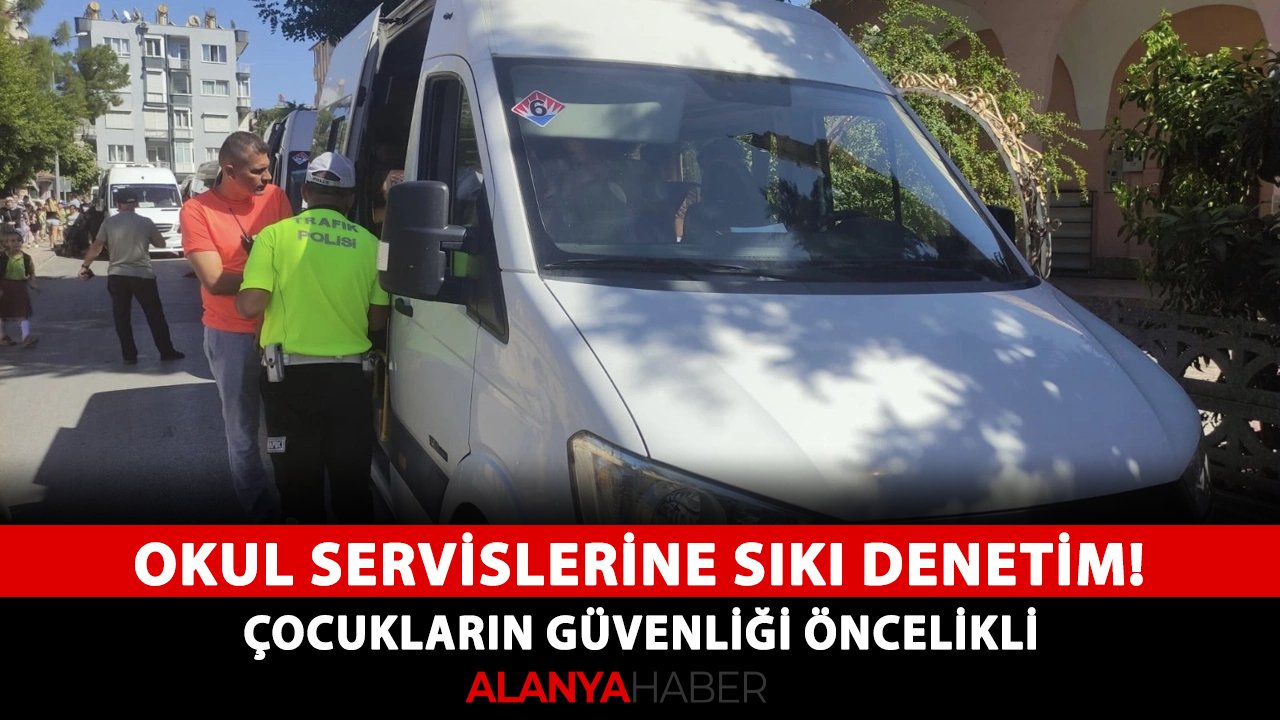 Alanya'da okul servislerine sıkı denetim! Çocukların güvenliği öncelikli