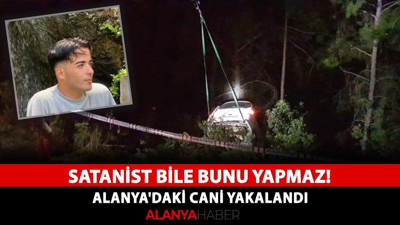 Satanist bile bunu yapmaz! Alanya'daki cani yakalandı