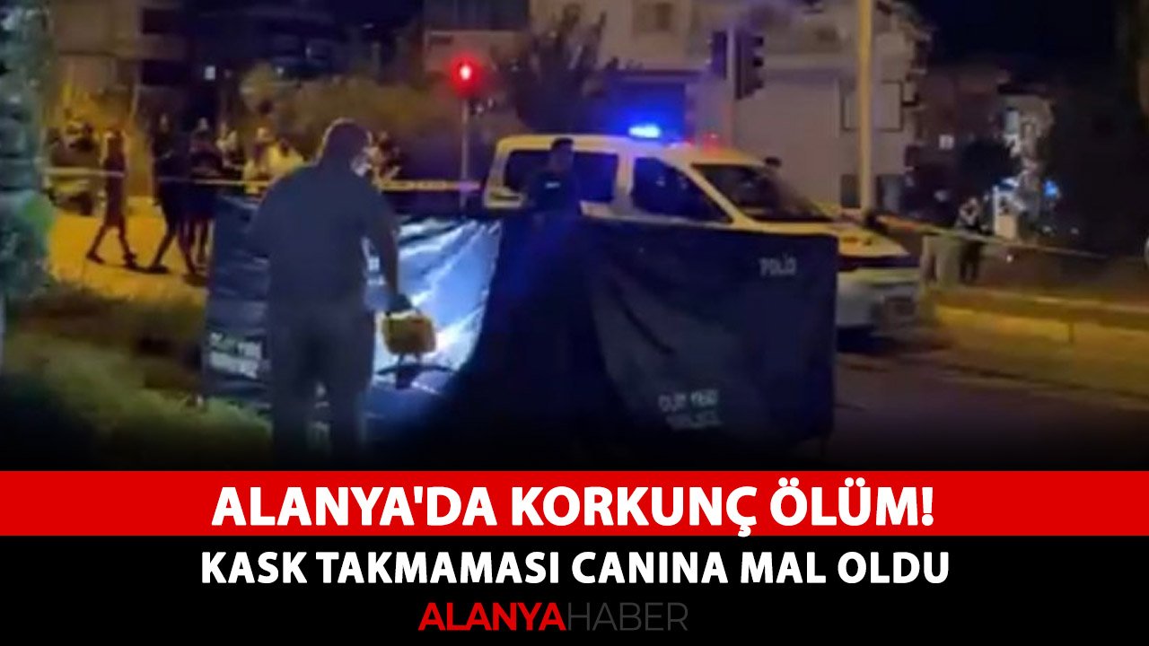 Alanya'da korkunç ölüm! Kask takmaması canına mal oldu