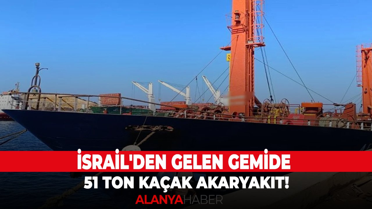İsrail'den gelen gemide 51 ton kaçak akaryakıt!