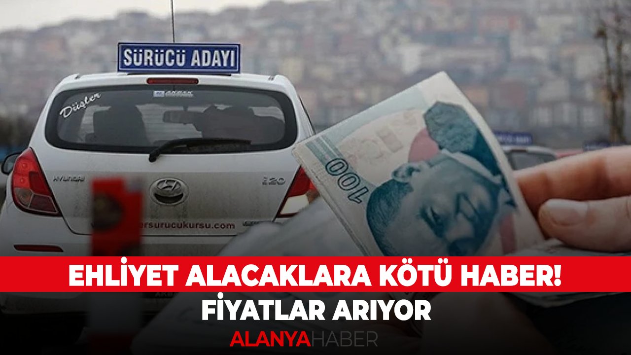 Ehliyet alacaklara kötü haber! Fiyatlar artıyor