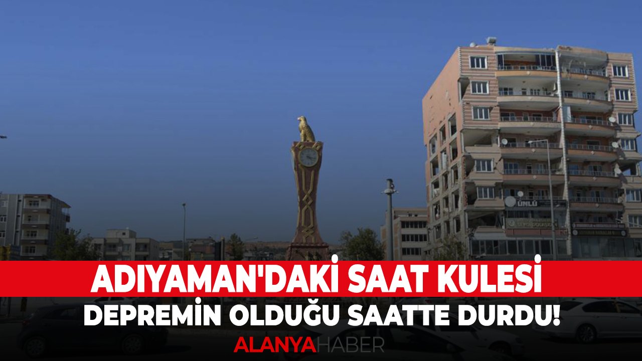 Adıyaman'daki saat kulesi depremin olduğu saatte durdu!