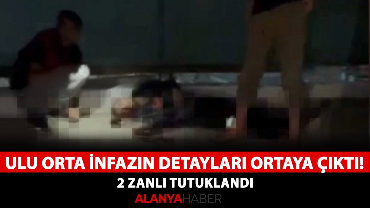 Alanya'da ulu orta infazın detayları ortaya çıktı! 2 zanlı tutuklandı