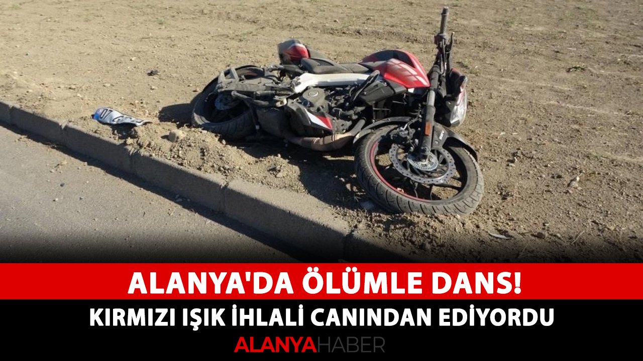 Alanya'da ölümle dans! Kırmızı ışık ihlali canından ediyordu