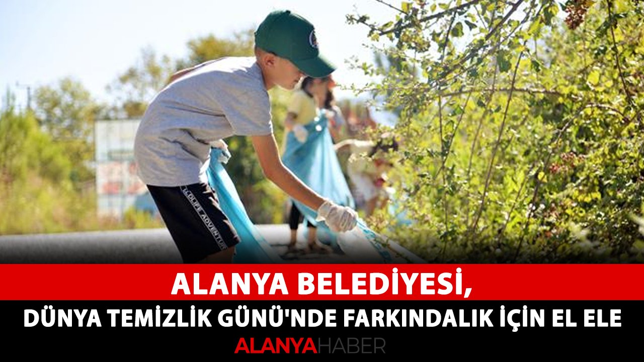Alanya Belediyesi, Dünya Temizlik Günü'nde çevre farkındalığı yaratmak için el ele