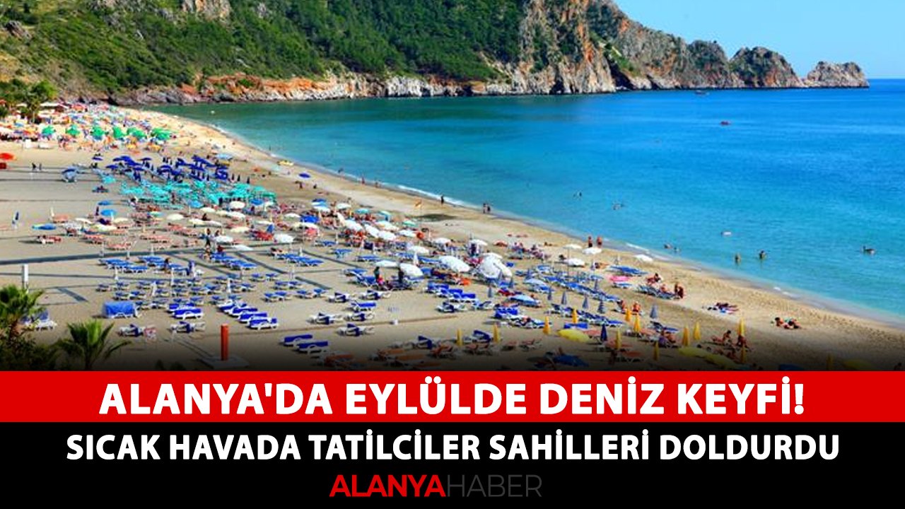 Alanya'da eylülde deniz keyfi! Sıcak havada tatilciler sahilleri doldurdu