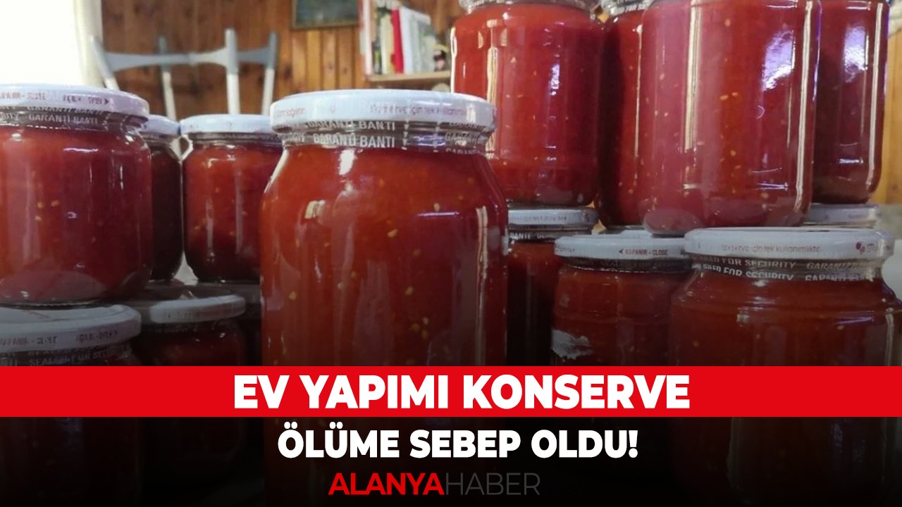 Ev yapımı konserve ölüme sebep oldu!