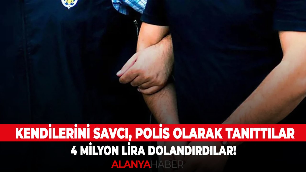Kendilerini savcı, polis olarak tanıttılar 4 milyon lira dolandırdılar!