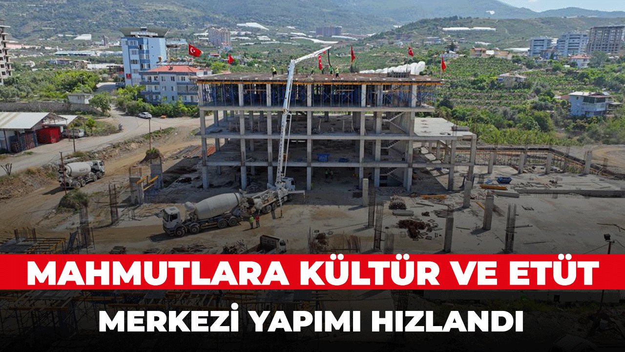 Alanya Belediyesi Mahmutlara Kültür ve Etüt Merkezi yapımını hızlandırdı