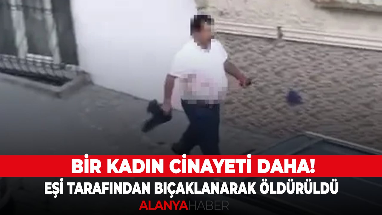 Bir kadın cinayeti daha! Eşi tarafından bıçaklanarak öldürüldü