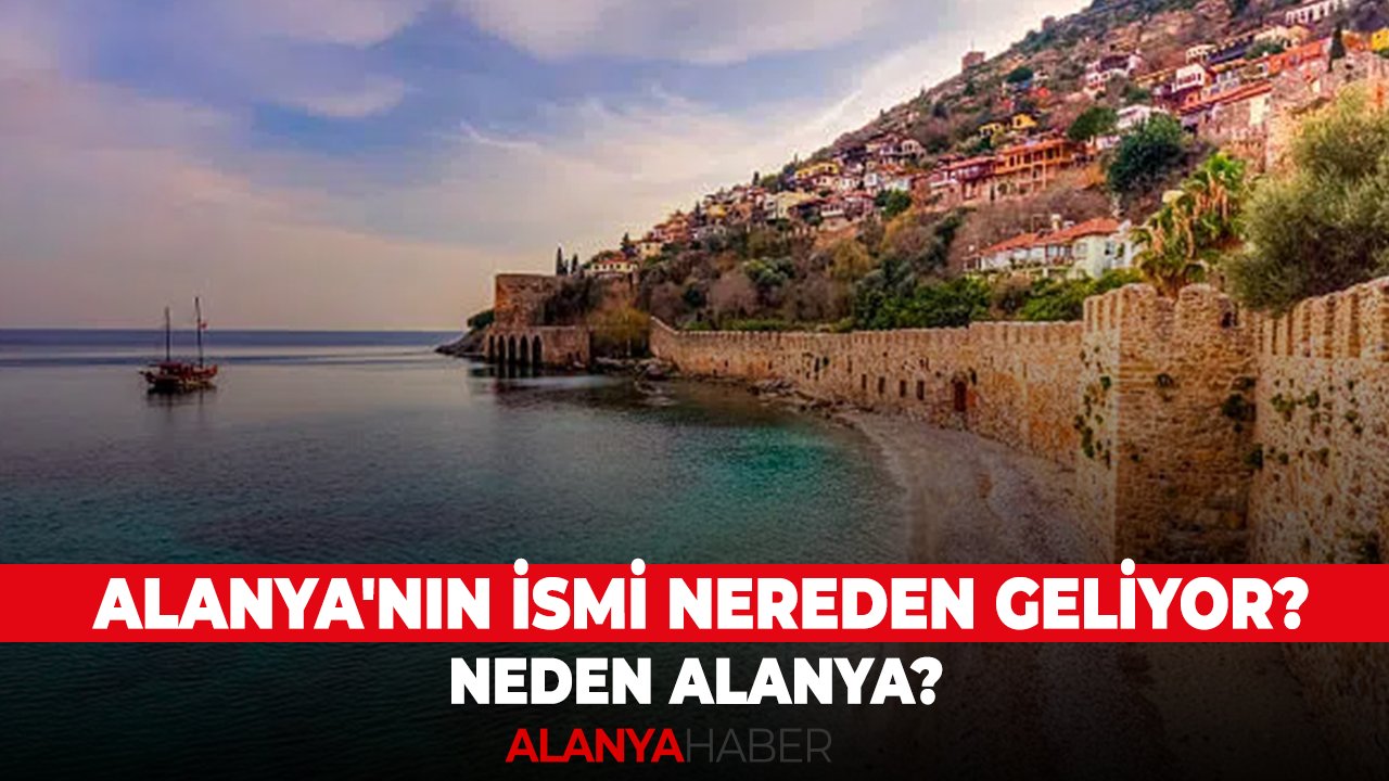 Alanya'nın ismi nereden geliyor? Neden Alanya?