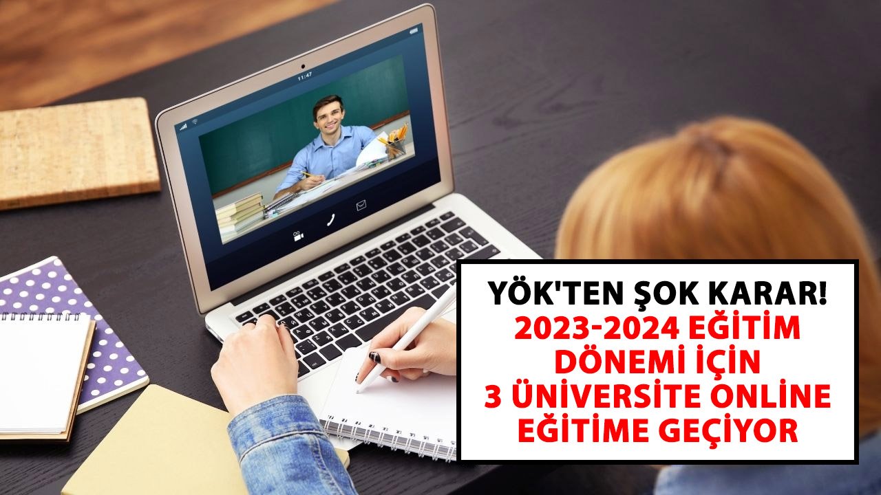YÖK'ten şok karar! 2023-2024 eğitim dönemi için 3 üniversite online eğitime geçiyor
