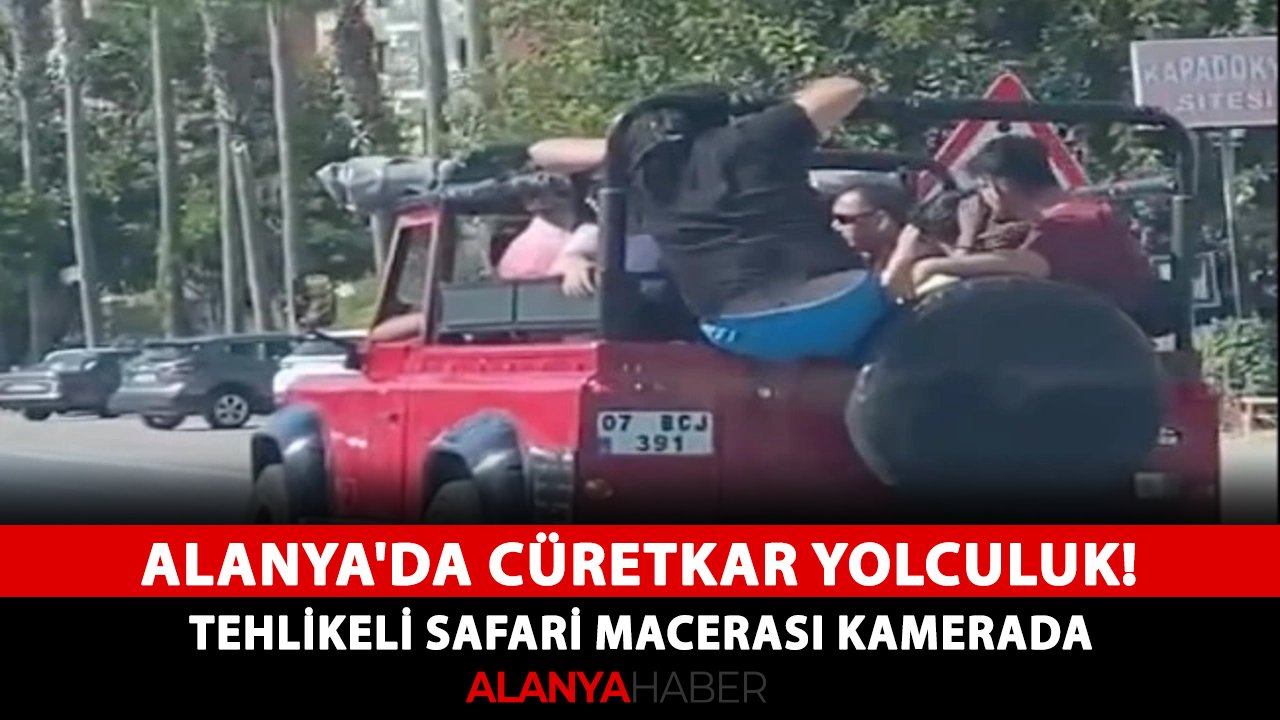 Alanya'da cüretkar yolculuk! Tehlikeli safari macerası kamerada