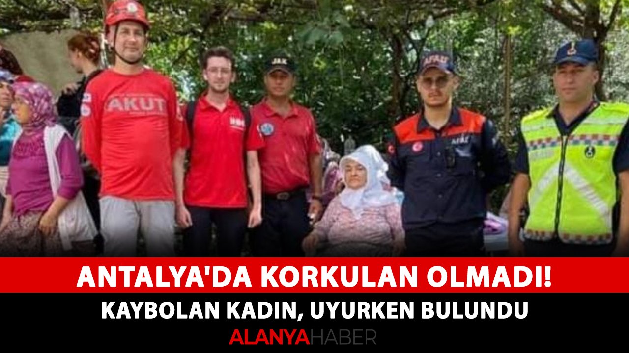 Antalya'da korkulan olmadı! Kaybolan kadın, uyurken bulundu