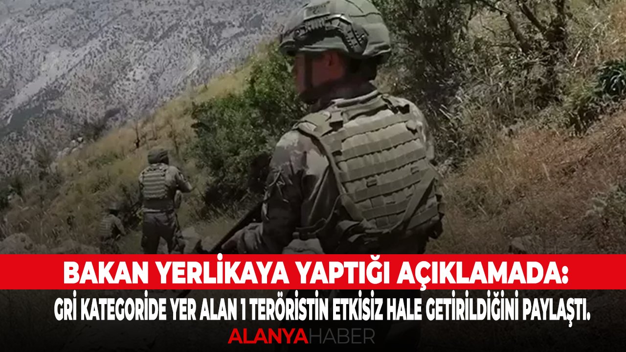 Bakan Yerlikaya yaptığı açıklamada: Gri kategoride yer alan 1 teröristin etkisiz hale getirildiğini paylaştı.