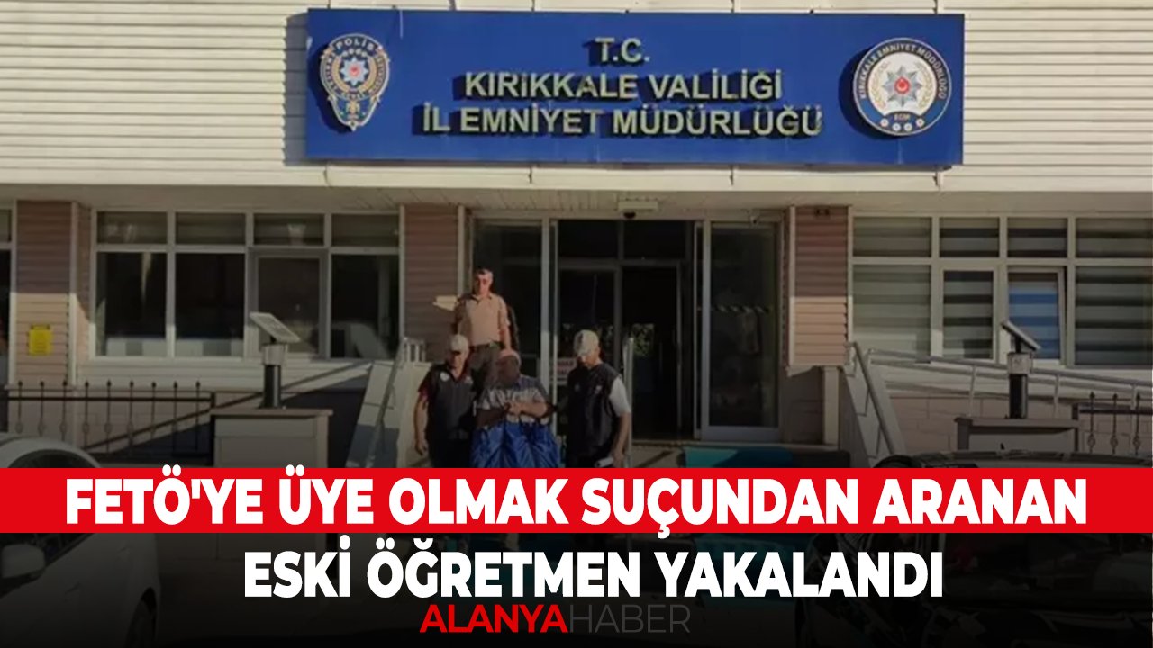 FETÖ'ye üye olmak suçundan aranan eski öğretmen yakalandı